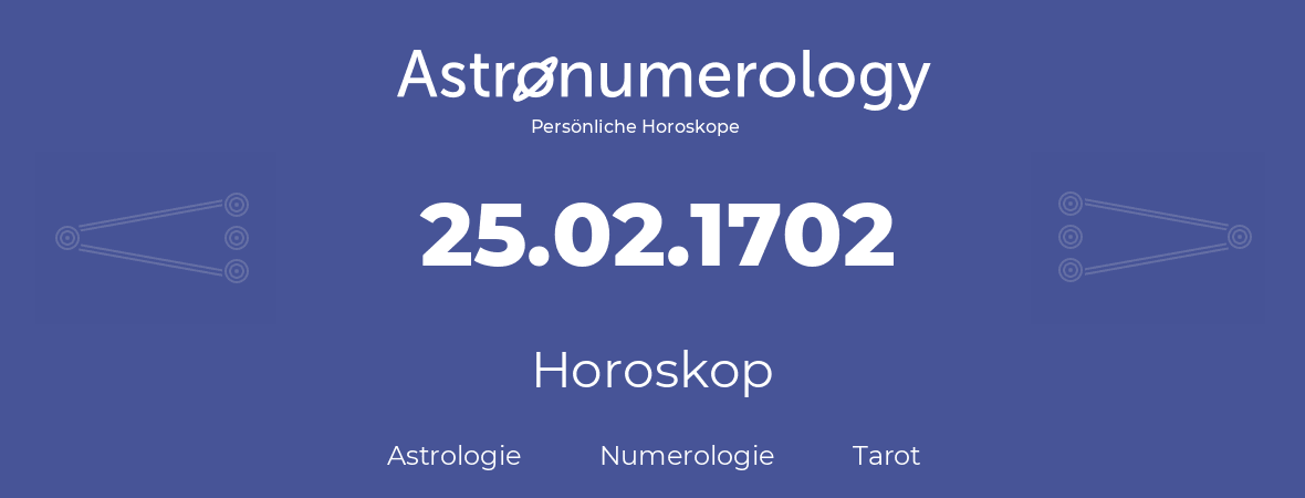 Horoskop für Geburtstag (geborener Tag): 25.02.1702 (der 25. Februar 1702)