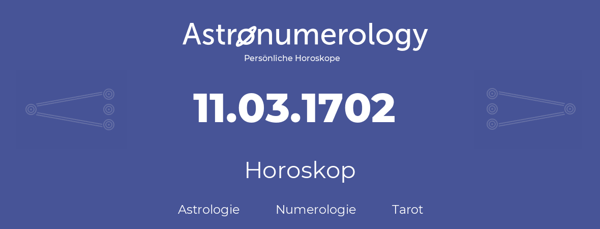 Horoskop für Geburtstag (geborener Tag): 11.03.1702 (der 11. Marz 1702)