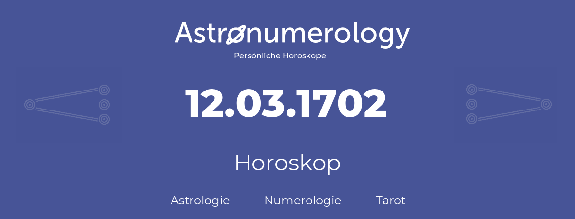 Horoskop für Geburtstag (geborener Tag): 12.03.1702 (der 12. Marz 1702)