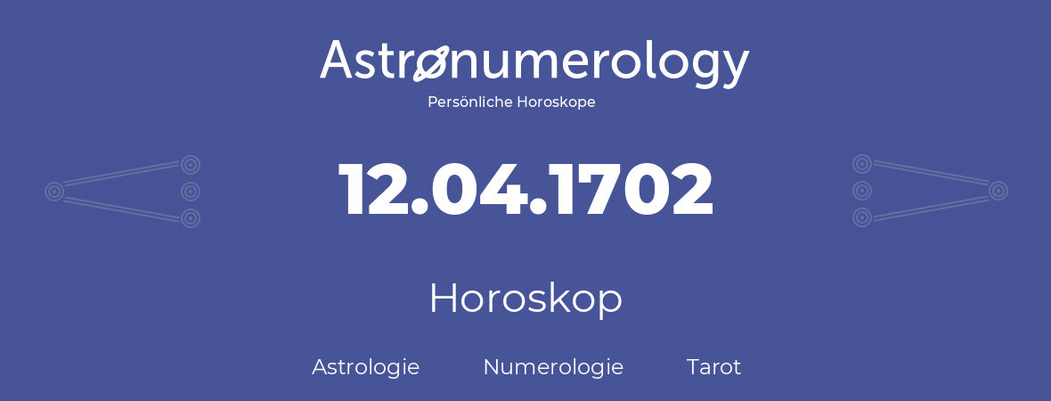 Horoskop für Geburtstag (geborener Tag): 12.04.1702 (der 12. April 1702)