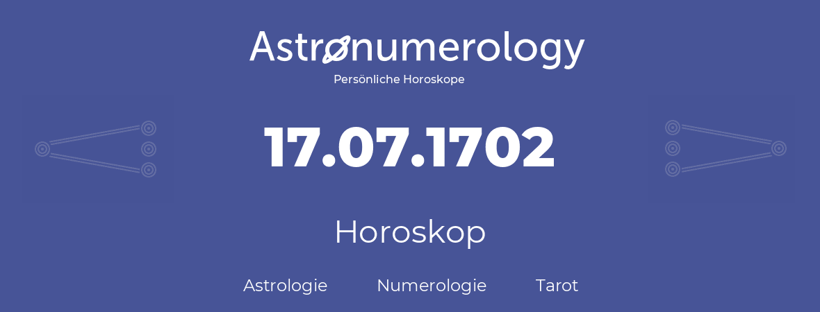 Horoskop für Geburtstag (geborener Tag): 17.07.1702 (der 17. Juli 1702)