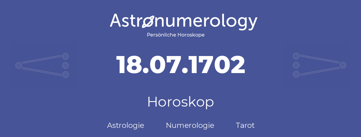 Horoskop für Geburtstag (geborener Tag): 18.07.1702 (der 18. Juli 1702)