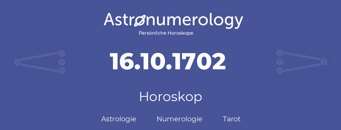 Horoskop für Geburtstag (geborener Tag): 16.10.1702 (der 16. Oktober 1702)