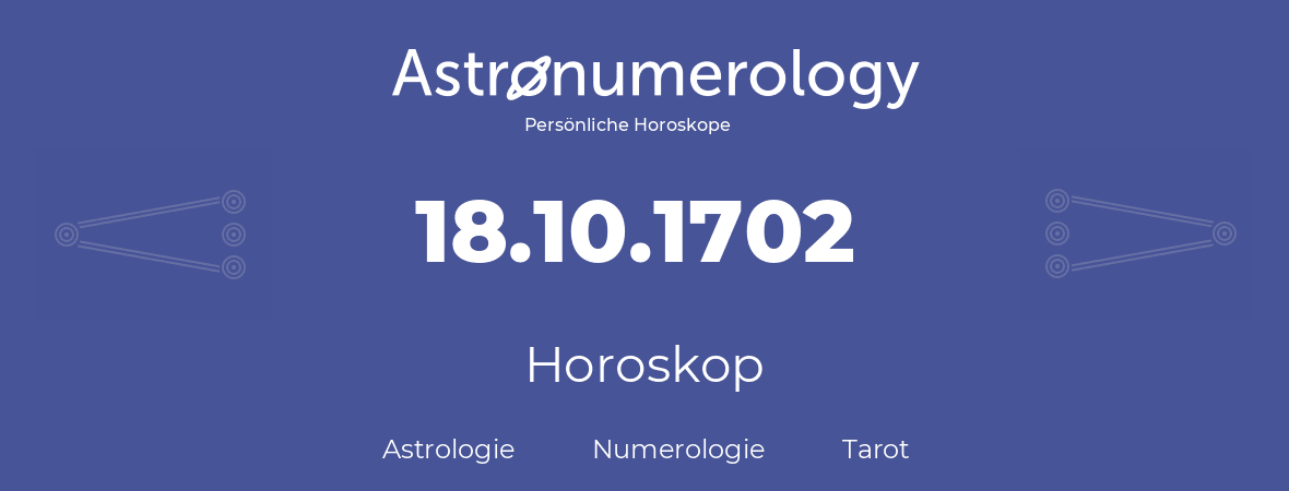 Horoskop für Geburtstag (geborener Tag): 18.10.1702 (der 18. Oktober 1702)