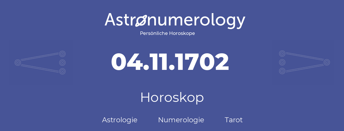 Horoskop für Geburtstag (geborener Tag): 04.11.1702 (der 4. November 1702)