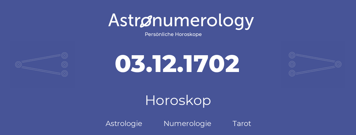 Horoskop für Geburtstag (geborener Tag): 03.12.1702 (der 3. Dezember 1702)