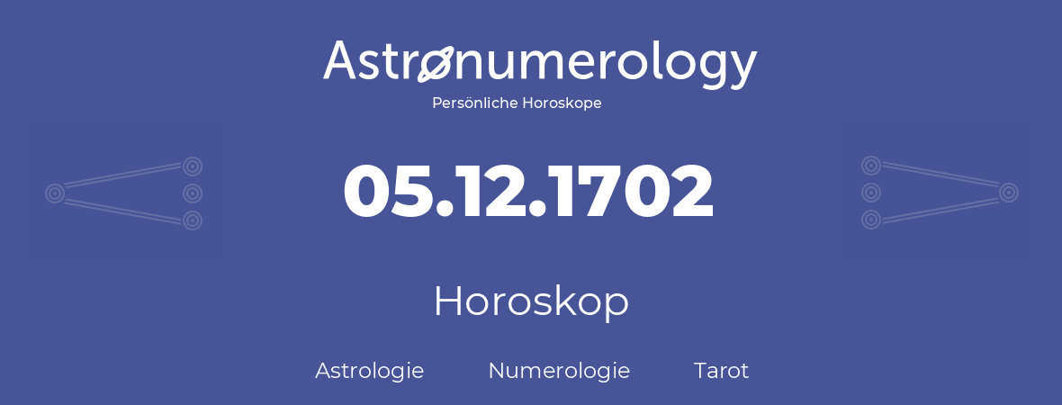 Horoskop für Geburtstag (geborener Tag): 05.12.1702 (der 05. Dezember 1702)