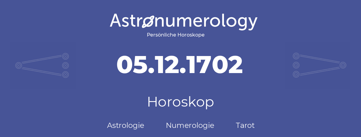 Horoskop für Geburtstag (geborener Tag): 05.12.1702 (der 5. Dezember 1702)