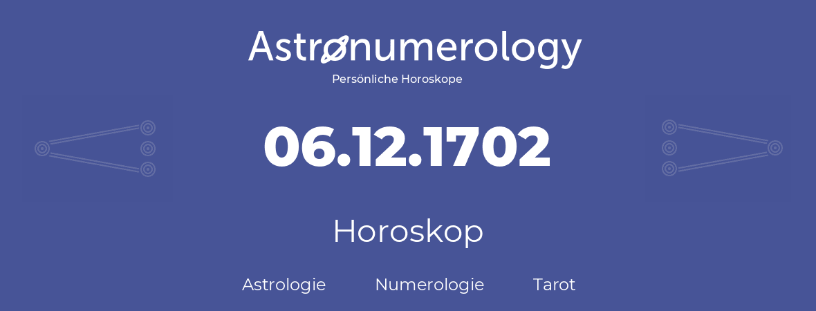 Horoskop für Geburtstag (geborener Tag): 06.12.1702 (der 06. Dezember 1702)