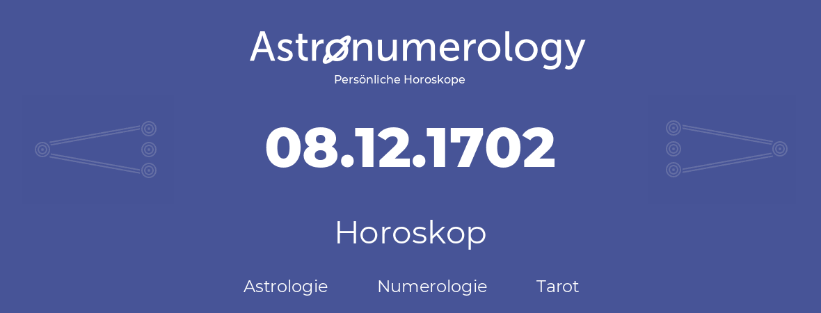 Horoskop für Geburtstag (geborener Tag): 08.12.1702 (der 8. Dezember 1702)