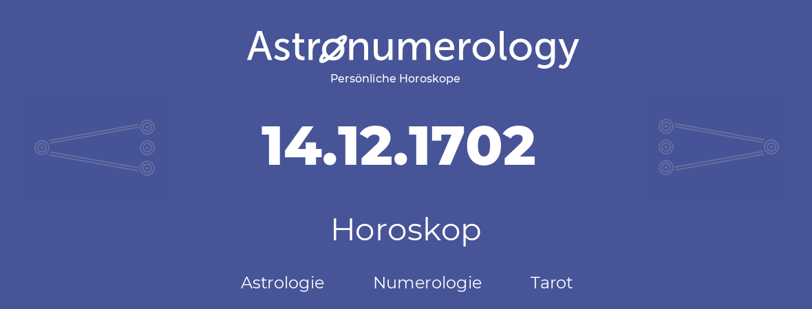Horoskop für Geburtstag (geborener Tag): 14.12.1702 (der 14. Dezember 1702)