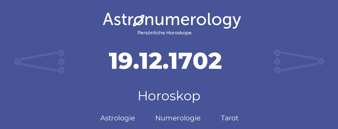 Horoskop für Geburtstag (geborener Tag): 19.12.1702 (der 19. Dezember 1702)