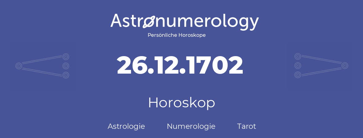 Horoskop für Geburtstag (geborener Tag): 26.12.1702 (der 26. Dezember 1702)