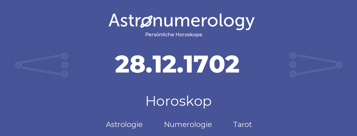 Horoskop für Geburtstag (geborener Tag): 28.12.1702 (der 28. Dezember 1702)