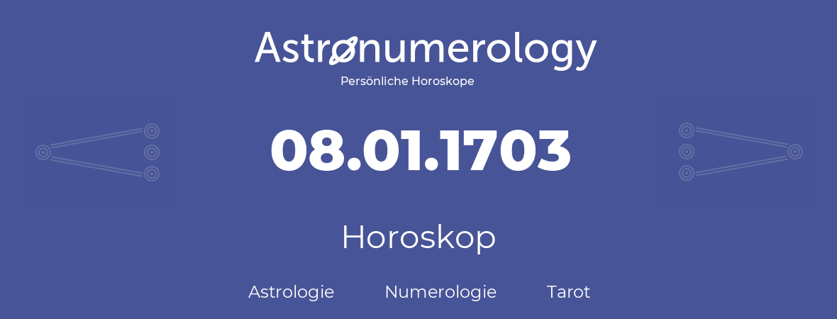 Horoskop für Geburtstag (geborener Tag): 08.01.1703 (der 8. Januar 1703)