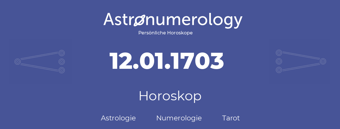 Horoskop für Geburtstag (geborener Tag): 12.01.1703 (der 12. Januar 1703)