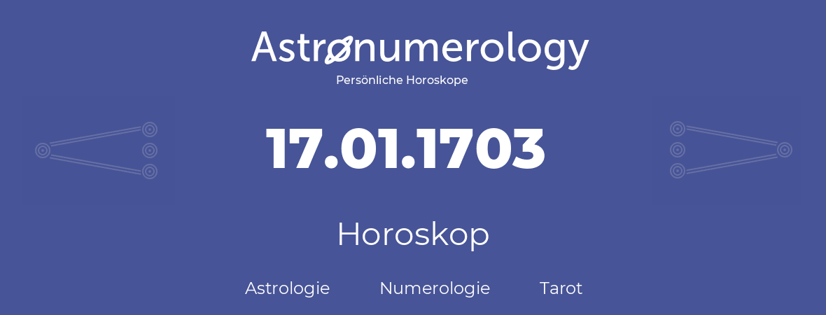 Horoskop für Geburtstag (geborener Tag): 17.01.1703 (der 17. Januar 1703)