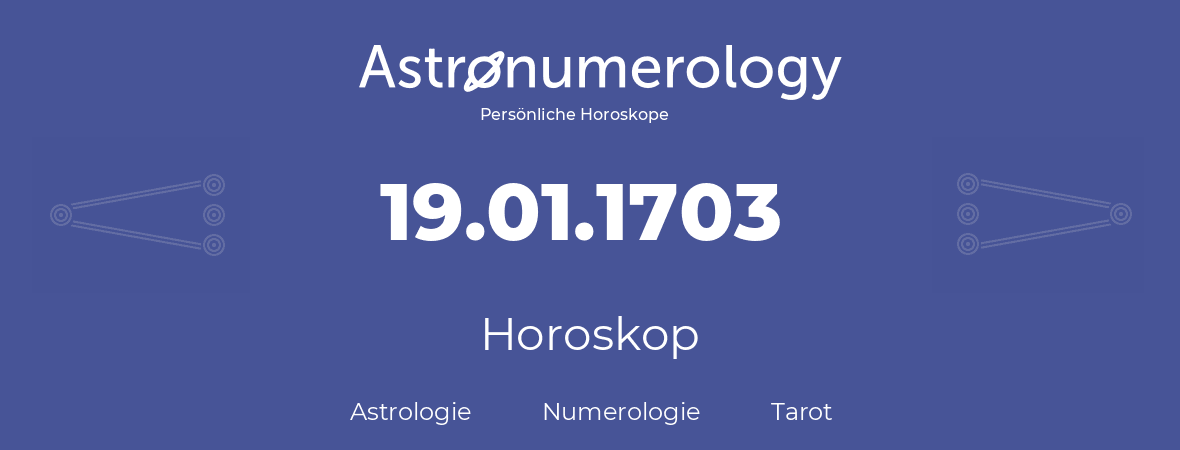 Horoskop für Geburtstag (geborener Tag): 19.01.1703 (der 19. Januar 1703)