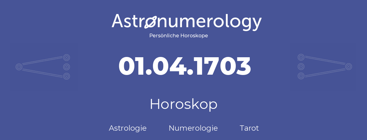 Horoskop für Geburtstag (geborener Tag): 01.04.1703 (der 1. April 1703)