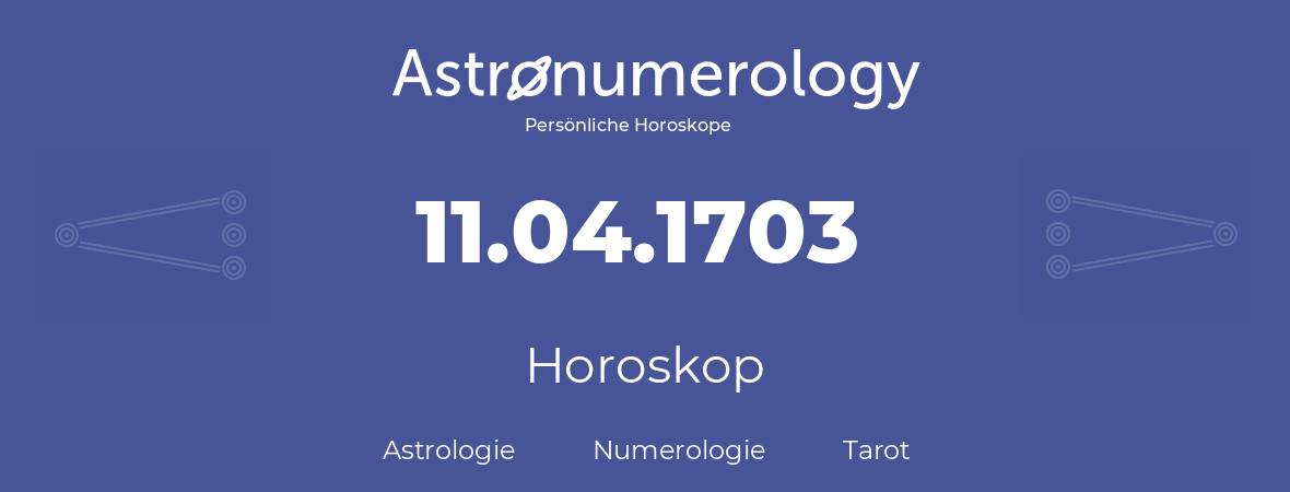 Horoskop für Geburtstag (geborener Tag): 11.04.1703 (der 11. April 1703)