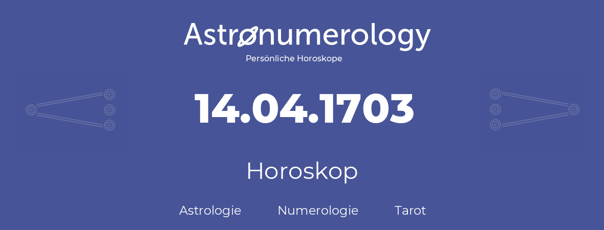 Horoskop für Geburtstag (geborener Tag): 14.04.1703 (der 14. April 1703)