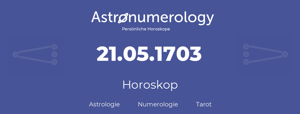 Horoskop für Geburtstag (geborener Tag): 21.05.1703 (der 21. Mai 1703)