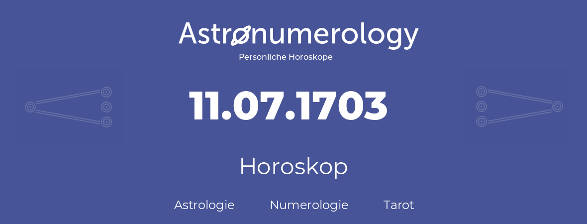 Horoskop für Geburtstag (geborener Tag): 11.07.1703 (der 11. Juli 1703)