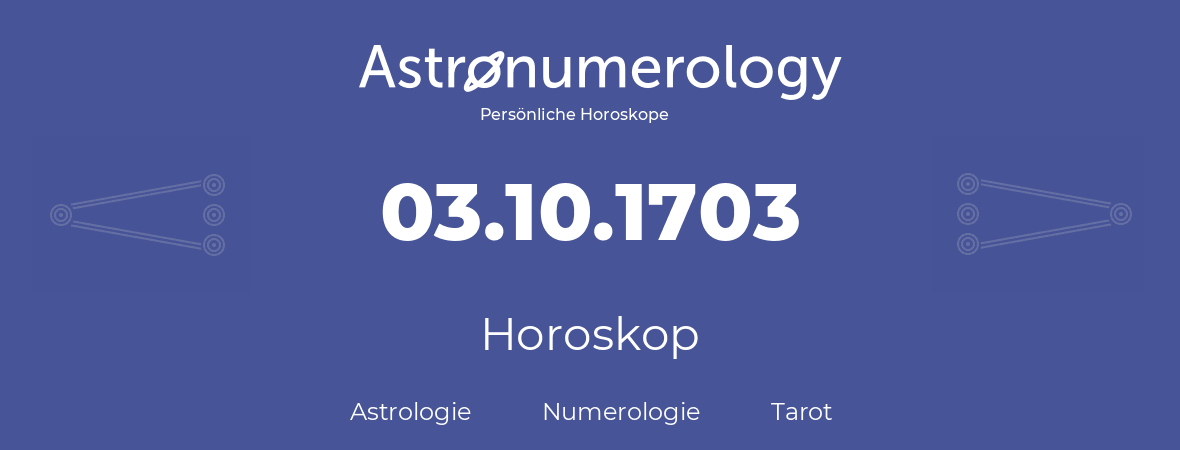 Horoskop für Geburtstag (geborener Tag): 03.10.1703 (der 03. Oktober 1703)