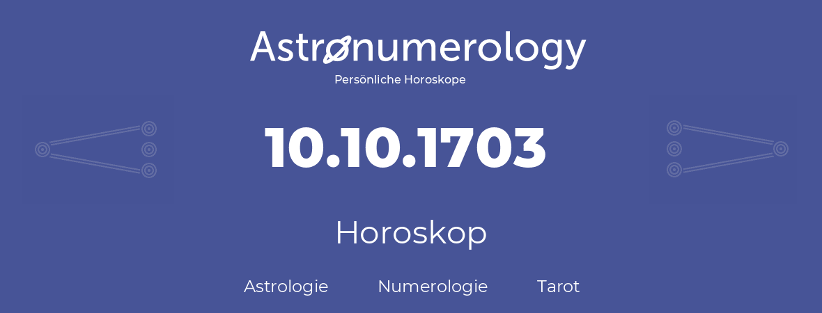 Horoskop für Geburtstag (geborener Tag): 10.10.1703 (der 10. Oktober 1703)