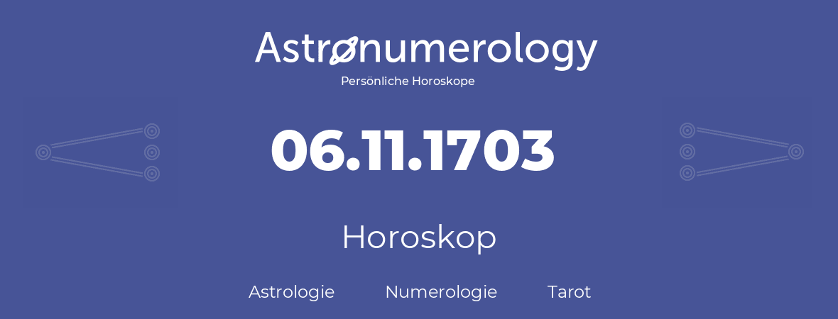 Horoskop für Geburtstag (geborener Tag): 06.11.1703 (der 6. November 1703)