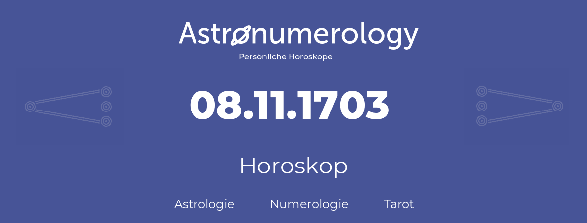 Horoskop für Geburtstag (geborener Tag): 08.11.1703 (der 8. November 1703)