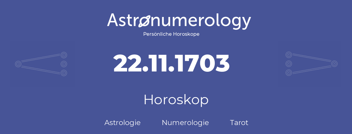 Horoskop für Geburtstag (geborener Tag): 22.11.1703 (der 22. November 1703)