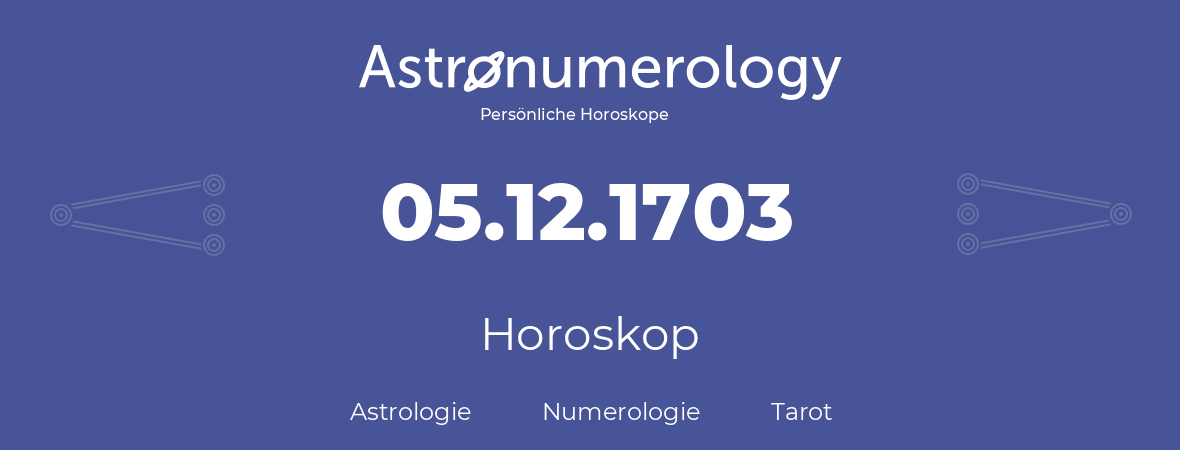 Horoskop für Geburtstag (geborener Tag): 05.12.1703 (der 5. Dezember 1703)