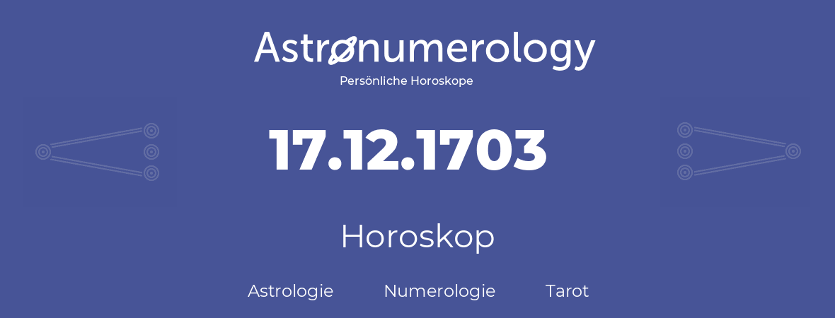 Horoskop für Geburtstag (geborener Tag): 17.12.1703 (der 17. Dezember 1703)