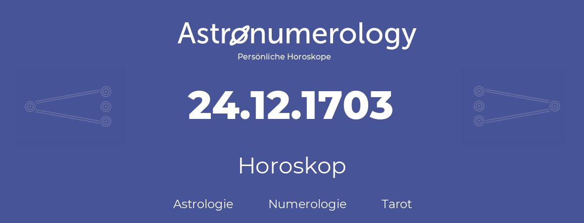Horoskop für Geburtstag (geborener Tag): 24.12.1703 (der 24. Dezember 1703)