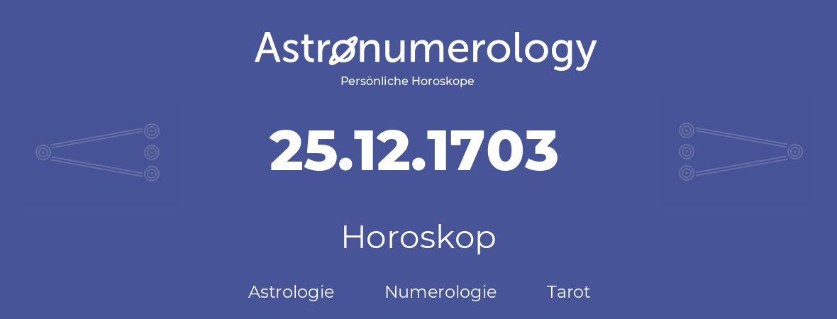 Horoskop für Geburtstag (geborener Tag): 25.12.1703 (der 25. Dezember 1703)