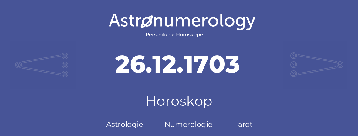Horoskop für Geburtstag (geborener Tag): 26.12.1703 (der 26. Dezember 1703)