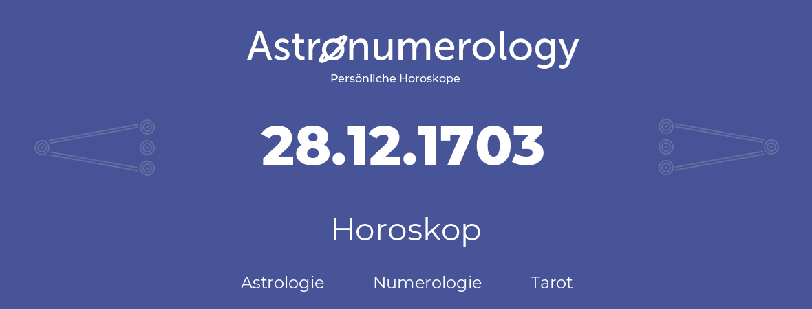Horoskop für Geburtstag (geborener Tag): 28.12.1703 (der 28. Dezember 1703)