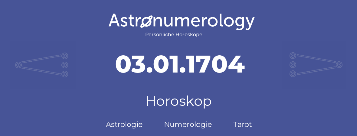 Horoskop für Geburtstag (geborener Tag): 03.01.1704 (der 3. Januar 1704)