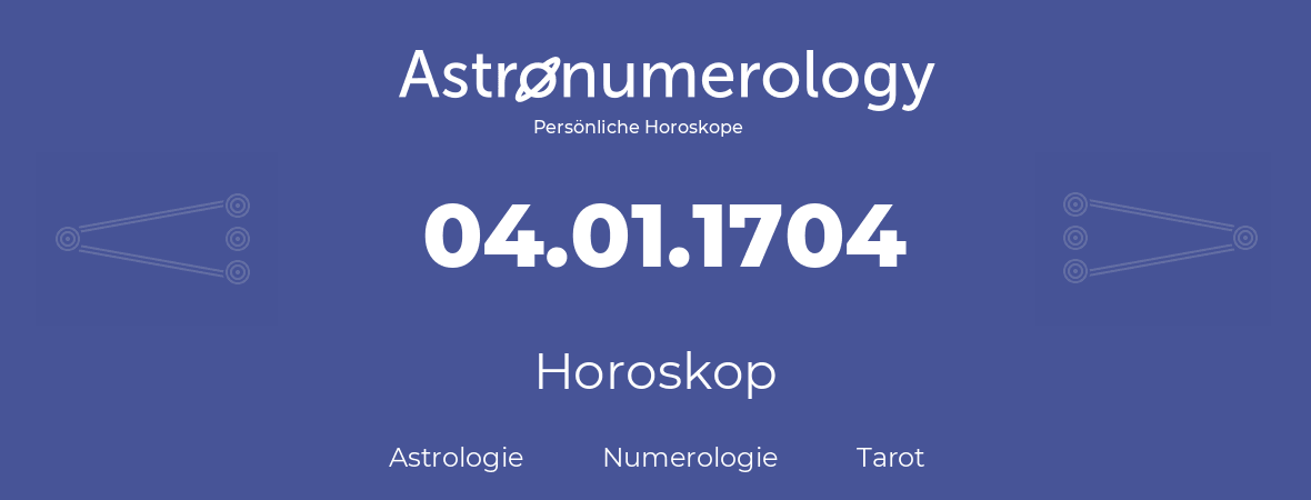 Horoskop für Geburtstag (geborener Tag): 04.01.1704 (der 4. Januar 1704)