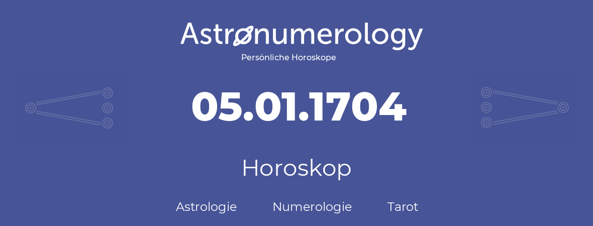 Horoskop für Geburtstag (geborener Tag): 05.01.1704 (der 05. Januar 1704)