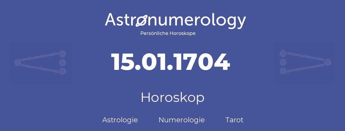Horoskop für Geburtstag (geborener Tag): 15.01.1704 (der 15. Januar 1704)