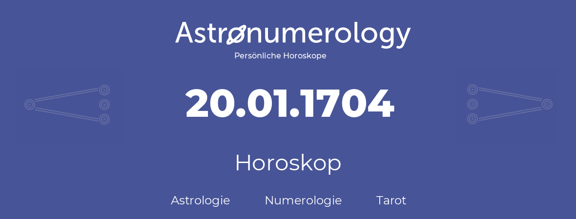 Horoskop für Geburtstag (geborener Tag): 20.01.1704 (der 20. Januar 1704)