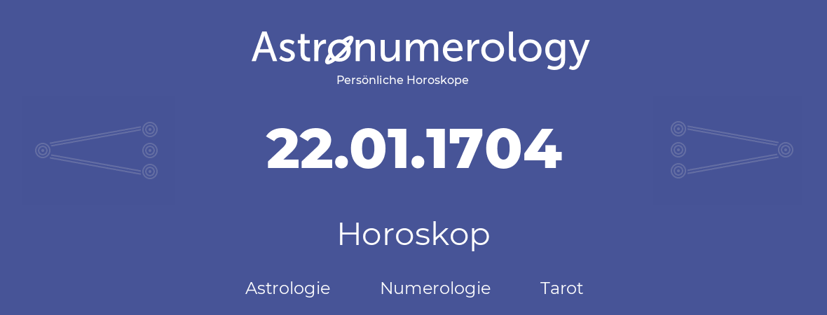Horoskop für Geburtstag (geborener Tag): 22.01.1704 (der 22. Januar 1704)