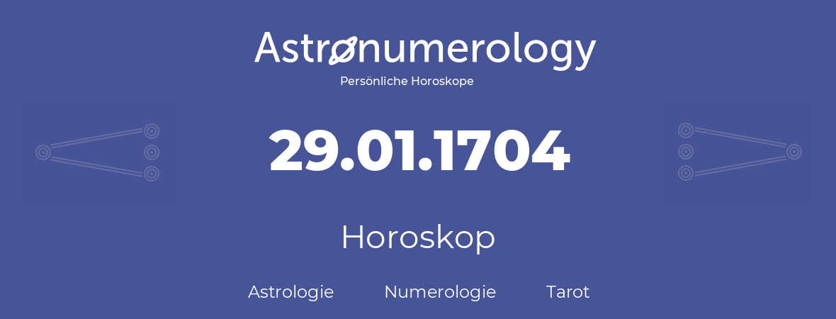 Horoskop für Geburtstag (geborener Tag): 29.01.1704 (der 29. Januar 1704)