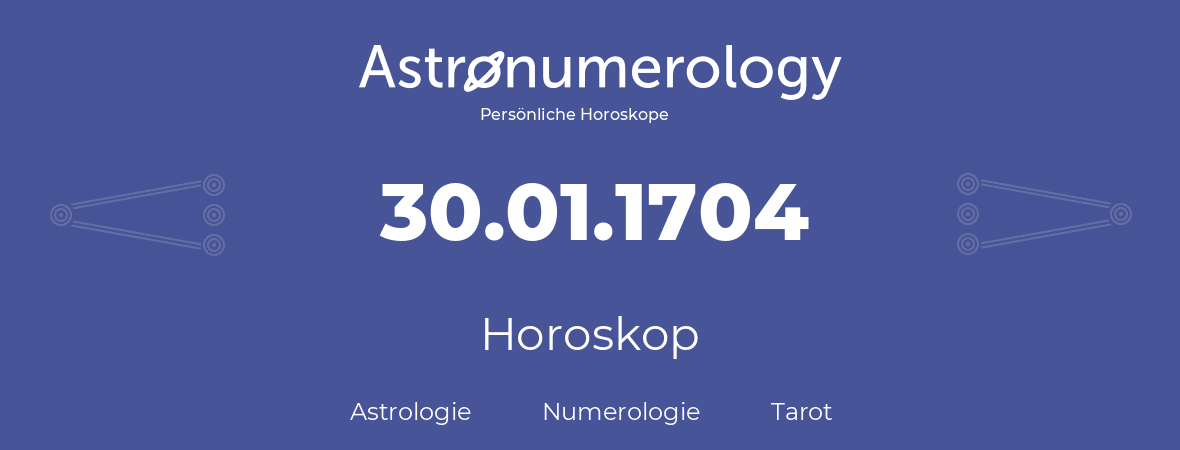 Horoskop für Geburtstag (geborener Tag): 30.01.1704 (der 30. Januar 1704)