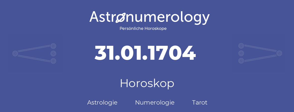 Horoskop für Geburtstag (geborener Tag): 31.01.1704 (der 31. Januar 1704)