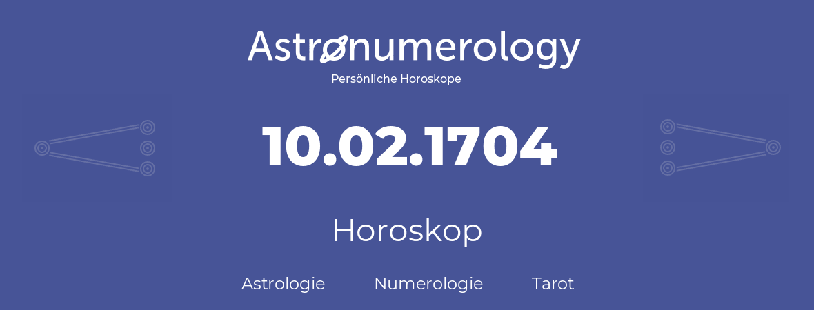 Horoskop für Geburtstag (geborener Tag): 10.02.1704 (der 10. Februar 1704)