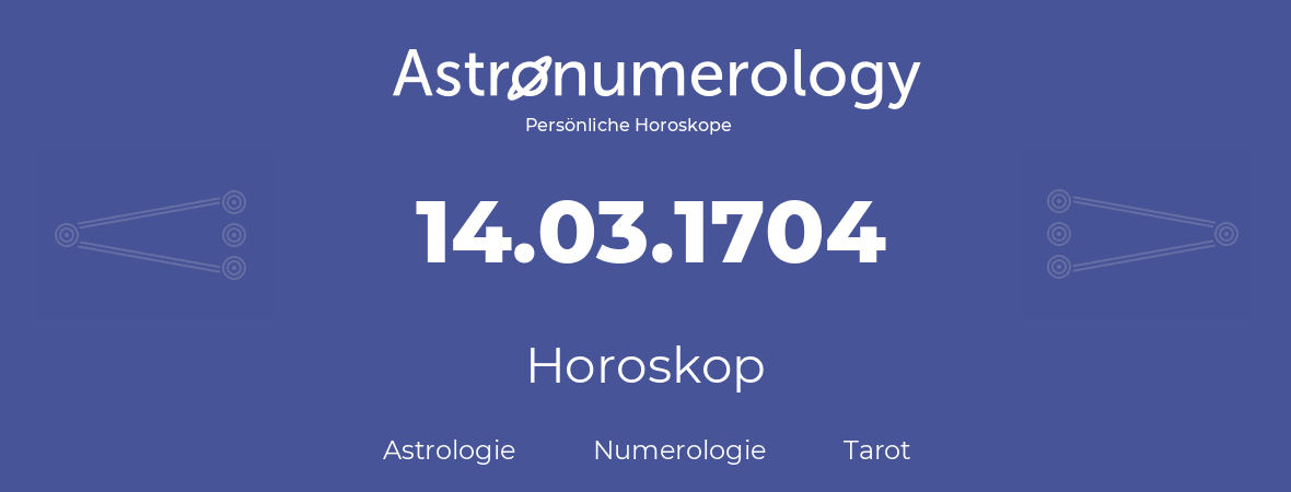 Horoskop für Geburtstag (geborener Tag): 14.03.1704 (der 14. Marz 1704)