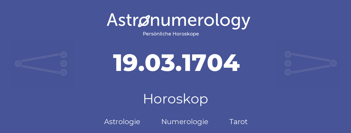 Horoskop für Geburtstag (geborener Tag): 19.03.1704 (der 19. Marz 1704)